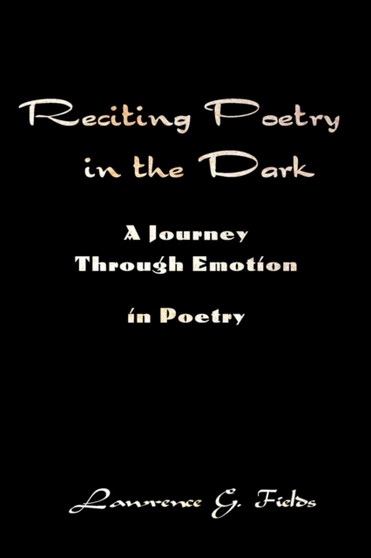 Reciting Poetry in the Dark : A Journey Through Emotion in Poetry