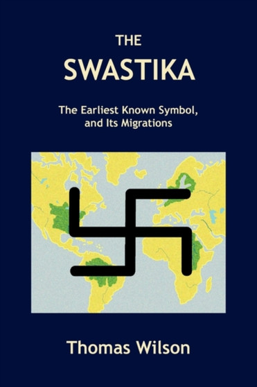 The Swastika : The Earliest Known Symbol, and Its Migrations