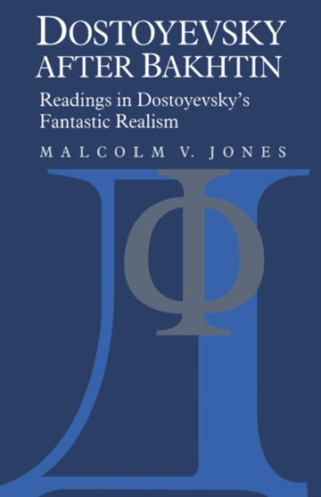 Dostoyevsky after Bakhtin : Readings in Dostoyevsky's Fantastic Realism