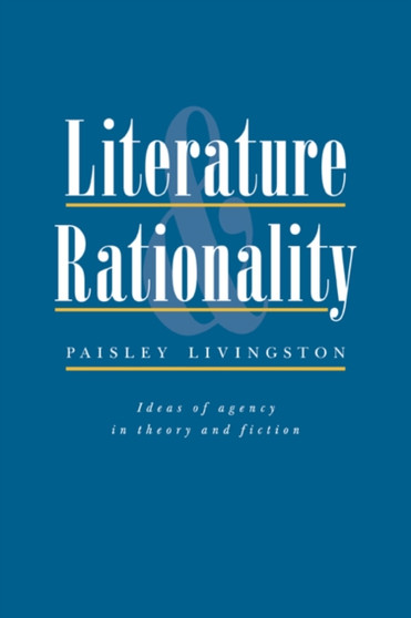 Literature and Rationality : Ideas of Agency in Theory and Fiction