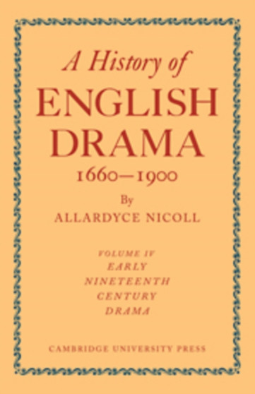 A History of English Drama 1660-1900: Volume 4, Early Nineteenth Century Drama 1800-1850