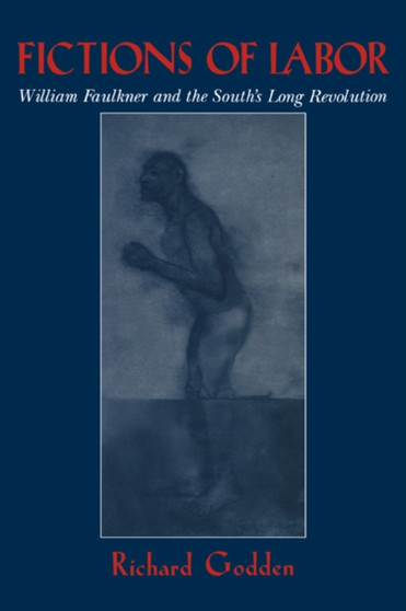 Fictions of Labor : William Faulkner and the South's Long Revolution