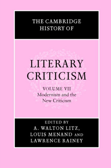 The Cambridge History of Literary Criticism: Volume 7, Modernism and the New Criticism