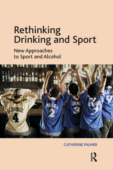 Rethinking Drinking and Sport : New Approaches to Sport and Alcohol