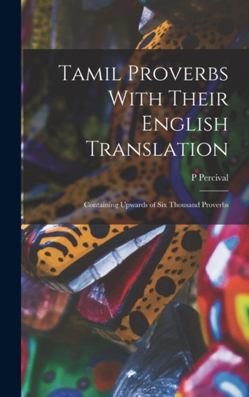 Tamil Proverbs With Their English Translation : Containing Upwards of Six Thousand Proverbs