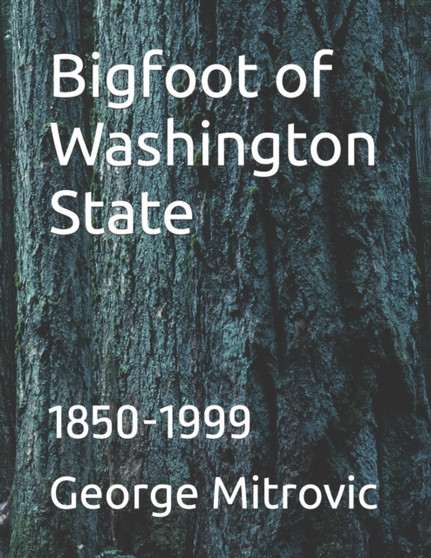 Bigfoot of Washington State : 1850-1999 by George Mitrovic - Paperback