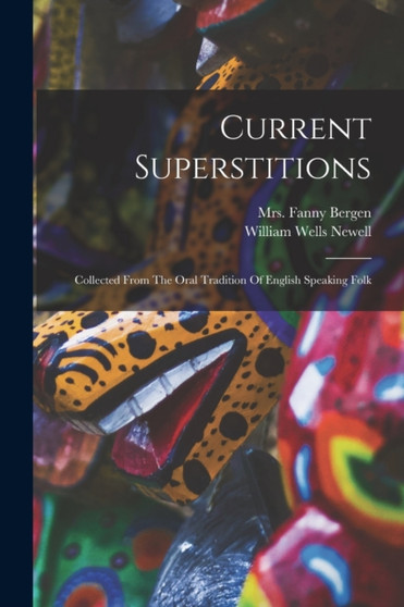 Current Superstitions : Collected From The Oral Tradition Of English Speaking Folk