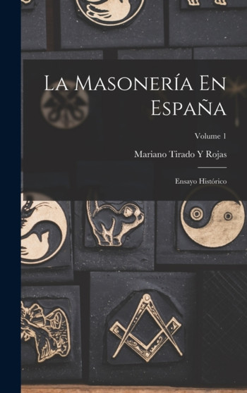 La Masoneria En Espana : Ensayo Historico; Volume 1