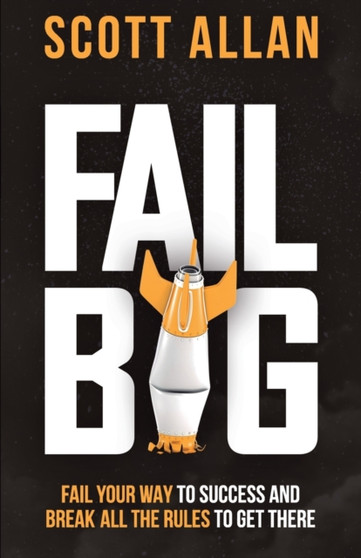 Fail Big, Expanded Edition : Fail Your Way to Success and Break All the Rules to Get There Fail Big, Expanded Edition : Fail Your Way to Success and Break All the Rules to Get There