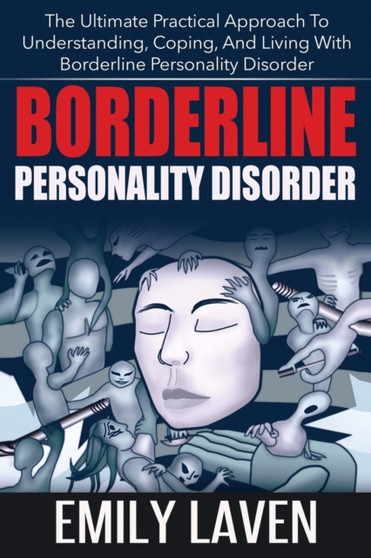 Borderline Personality Disorder : The Ultimate Practical Approach To Understanding, Coping, and Living With Borderline Personality Disorde Borderline Personality Disorder : The Ultimate Practical Approach To Understanding, Coping, and Living With Borderline Personality Disorde