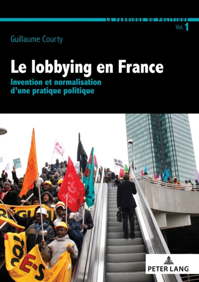 Le Lobbying En France : Invention Et Normalisation d'Une Pratique Politique : 1