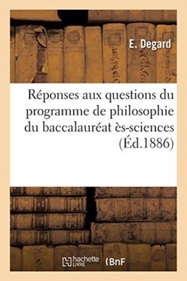Reponses Aux Questions Du Programme de Philosophie Du Baccalaureat Es-Sciences : D'Apres Le Decret Du 5 Fevrier 1881