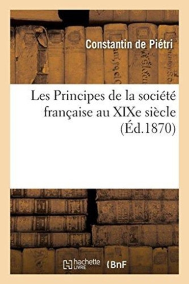 Les Principes de la Societe Francaise Au Xixe Siecle