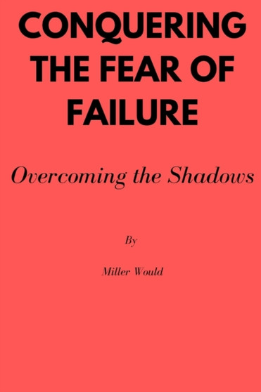 Conquering the Fear of Failure : Overcoming the shadows by Would Miller Would - Paperback