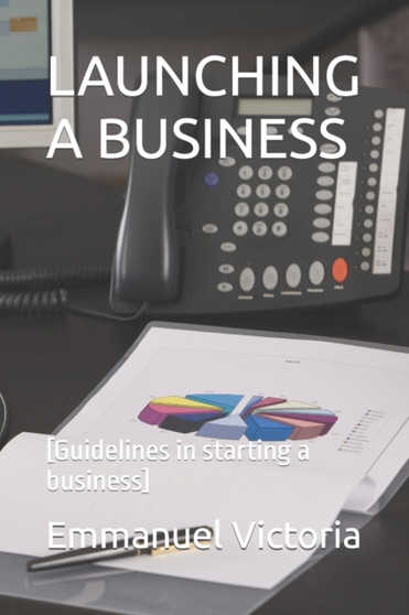 Launching a Business : [Guidelines in starting a business] by Emmanuel Victoria - Paperback