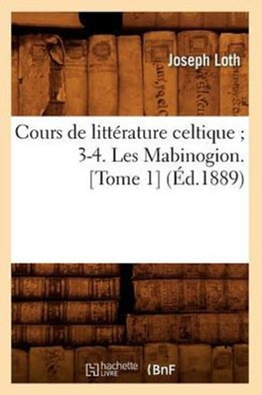 Cours de Litterature Celtique 3-4. Les Mabinogion. [Tome 1] (Ed.1889)