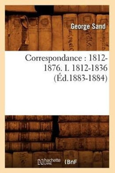 Correspondance: 1812-1876. I. 1812-1836 (Ed.1883-1884)