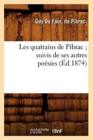 Les Quatrains de Pibrac Suivis de Ses Autres Poesies (Ed.1874)