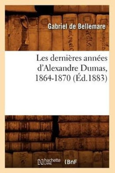 Les Dernieres Annees d'Alexandre Dumas, 1864-1870 (Ed.1883)