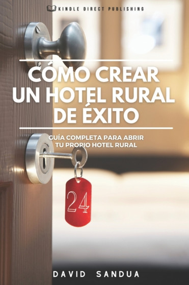 Como Crear Un Hotel Rural de Exito : Guia Completa Para Abrir Tu Propio Hotel Rural by David Sandua - Paperback