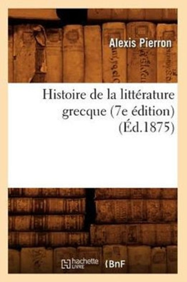 Histoire de la Litterature Grecque (7e Edition) (Ed.1875)