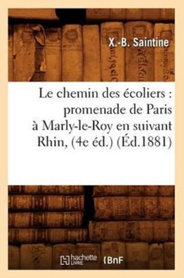 Le Chemin Des Ecoliers: Promenade de Paris A Marly-Le-Roy En Suivant Rhin, (4e Ed.) (Ed.1881)