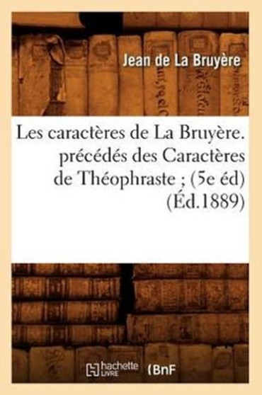 Les Caracteres de la Bruyere. Precedes Des Caracteres de Theophraste (5e Ed) (Ed.1889)
