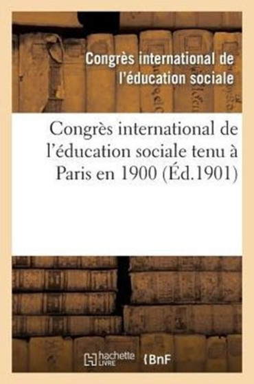 Congres International de l'Education Sociale Tenu A Paris En 1900
