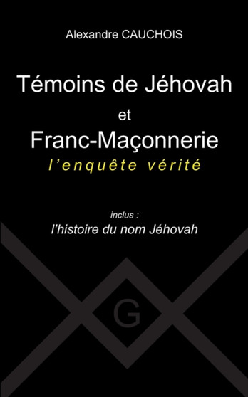 Temoins de Jehovah et Franc-Maconnerie : l'enquete verite Inclus: l'histoire du nom Jehovah