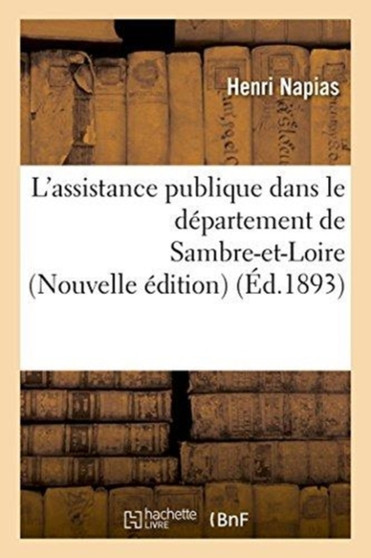 L'Assistance Publique Dans Le Departement de Sambre-Et-Loire Nouvelle Edition