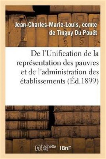 de l'Unification de la Representation Des Pauvres Et de l'Administration Des Etablissements : D'Assistance