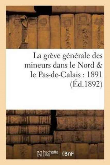 La Greve Generale Des Mineurs Dans Le Nord & Le Pas-De-Calais: 1891
