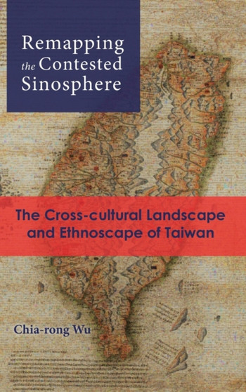 Remapping the Contested Sinosphere : The Cross-cultural Landscape and Ethnoscape of Taiwan