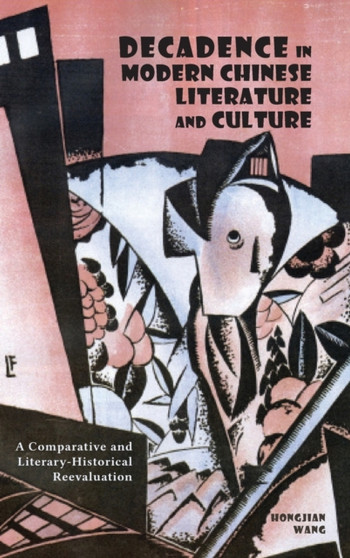 Decadence in Modern Chinese Literature and Culture : A Comparative and Literary-Historical Reevaluation