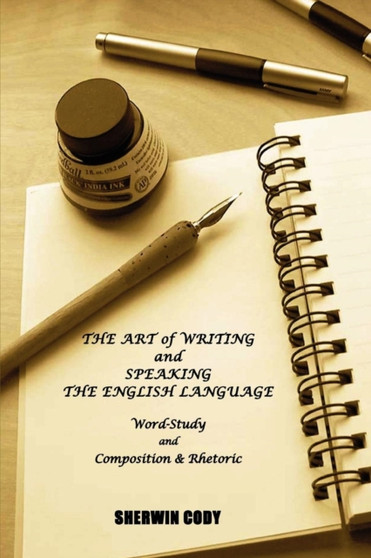 The Art of Writing and Speaking The English Language : Word-Study and Composition & Rhetoric