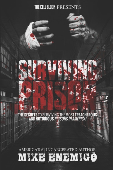 Surviving Prison : The Secrets to Surviving the Most Treacherous and Notorious Prisons in America.
