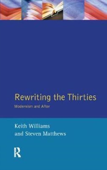 Rewriting the Thirties : Modernism and After