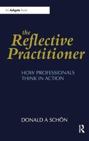 The Reflective Practitioner : How Professionals Think in Action