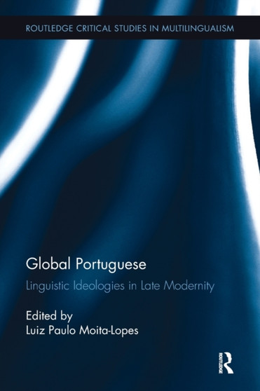 Global Portuguese : Linguistic Ideologies in Late Modernity