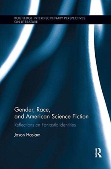 Gender, Race, and American Science Fiction : Reflections on Fantastic Identities
