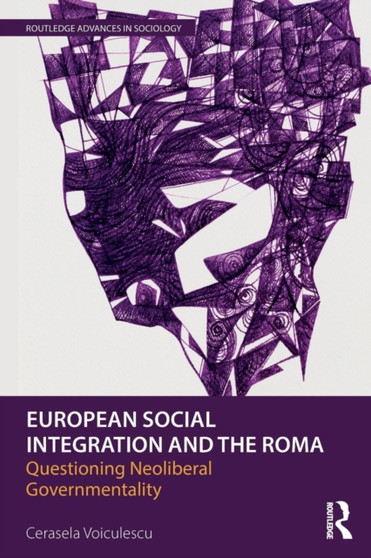 European Social Integration and the Roma : Questioning Neoliberal Governmentality
