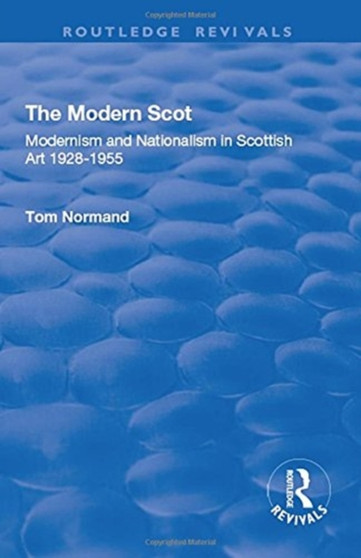 The Modern Scot : Modernism and Nationalism in Scottish Art, 1928-1955
