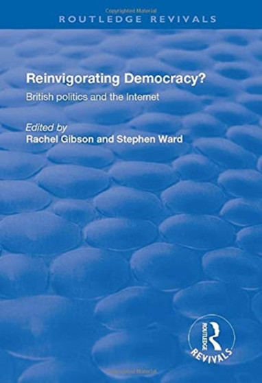 Reinvigorating Democracy? : British Politics and the Internet