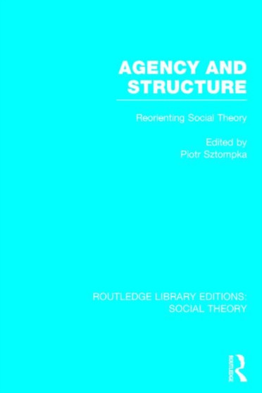 Agency and Structure : Reorienting Social Theory