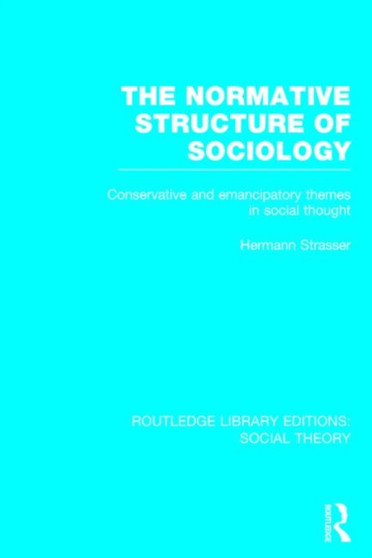 The Normative Structure of Sociology : Conservative and Emancipatory Themes in Social Thought