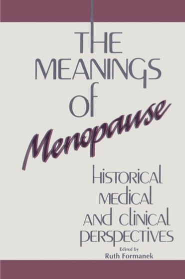 The Meanings of Menopause : Historical, Medical, and Cultural Perspectives