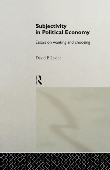 Subjectivity in Political Economy : Essays on Wanting and Choosing