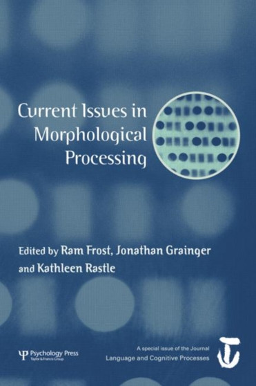 Current Issues in Morphological Processing : A Special Issue of Language And Cognitive Processes