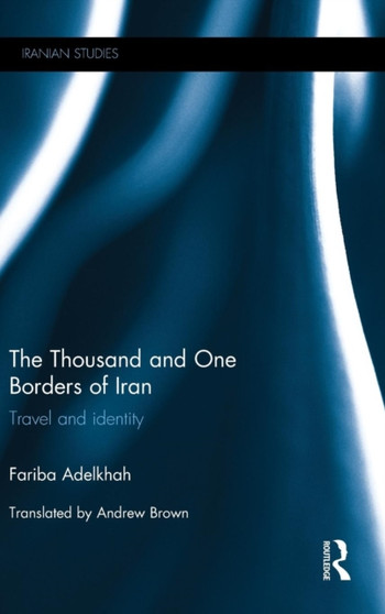 The Thousand and One Borders of Iran : Travel and Identity