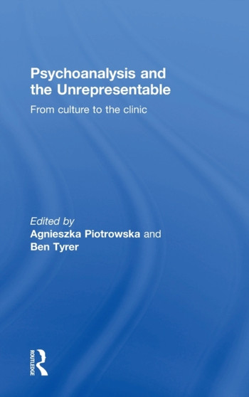 Psychoanalysis and the Unrepresentable : From culture to the clinic